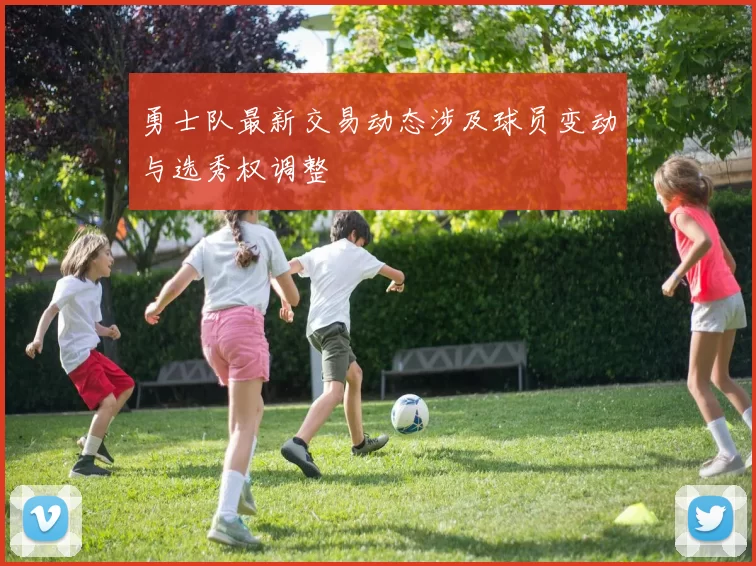 勇士队最新交易动态涉及球员变动与选秀权调整