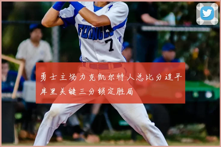 勇士主场力克凯尔特人总比分追平库里关键三分锁定胜局