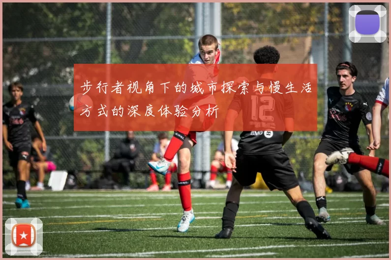 步行者视角下的城市探索与慢生活方式的深度体验分析