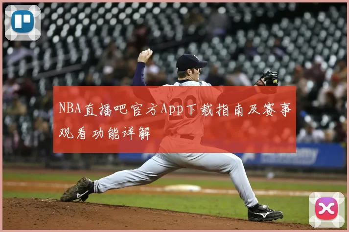 NBA直播吧官方App下载指南及赛事观看功能详解