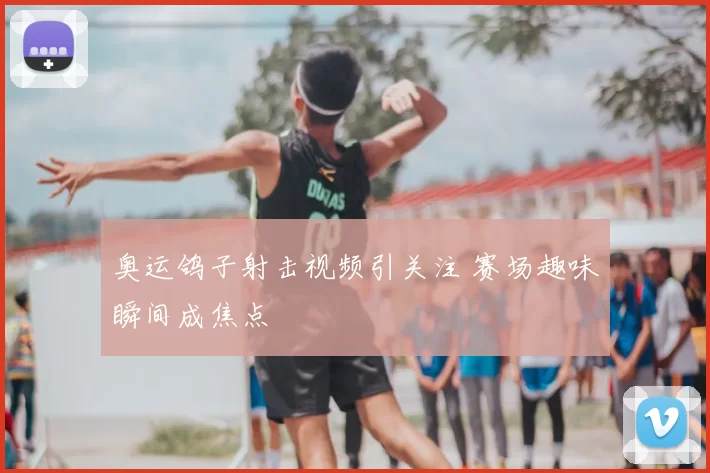 奥运鸽子射击视频引关注 赛场趣味瞬间成焦点