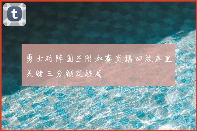 勇士对阵国王附加赛直播回放库里关键三分锁定胜局