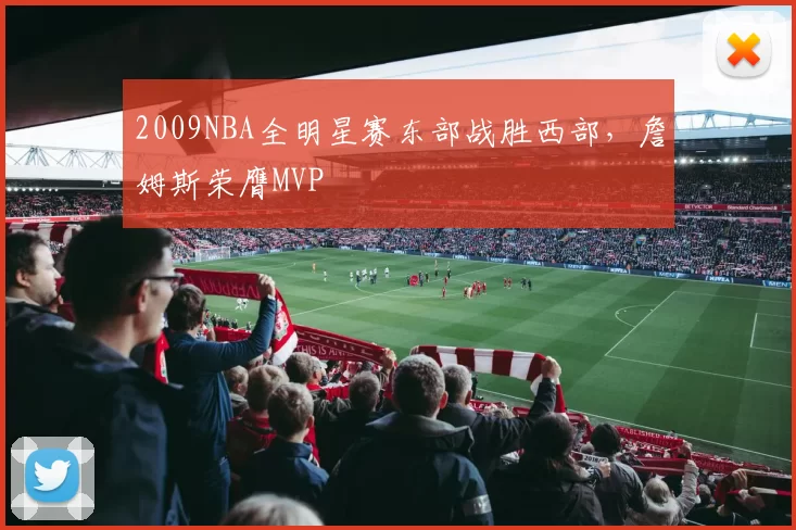 2009NBA全明星赛东部战胜西部，詹姆斯荣膺MVP