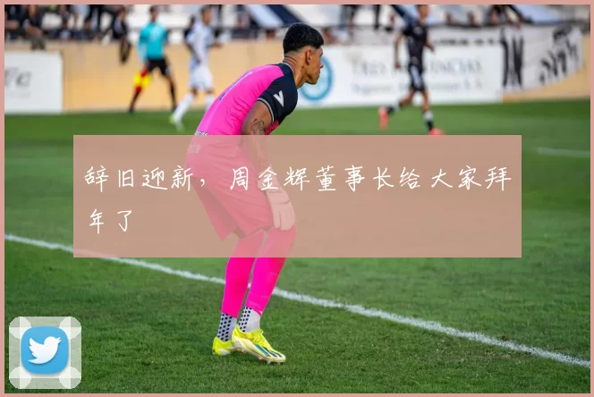 辞旧迎新,周金辉董事长给大家拜年了