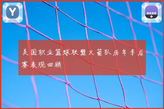 美国职业篮球联盟火箭队历年季后赛表现回顾