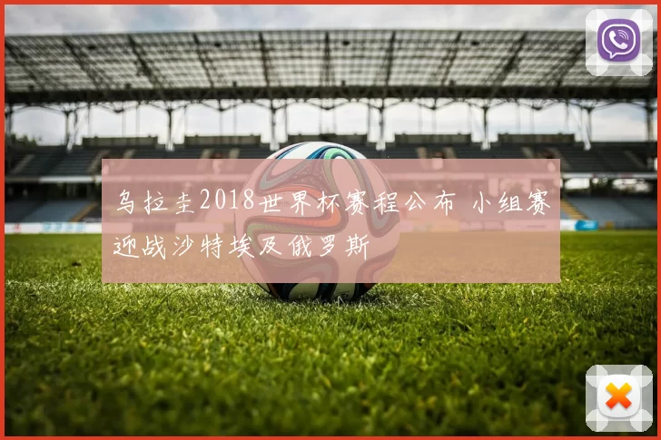 乌拉圭2018世界杯赛程公布 小组赛迎战沙特埃及俄罗斯