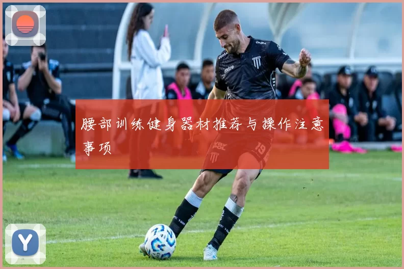 腰部训练健身器材推荐与操作注意事项