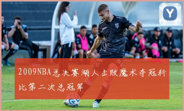 2009NBA总决赛湖人击败魔术夺冠科比第二次总冠军