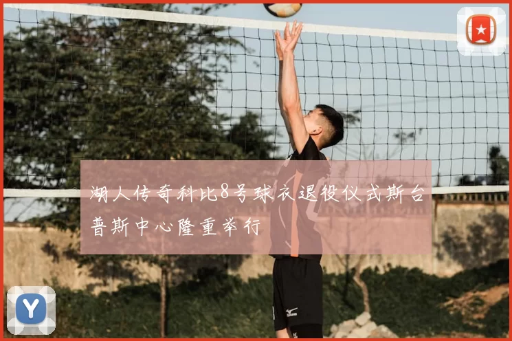 湖人传奇科比8号球衣退役仪式斯台普斯中心隆重举行