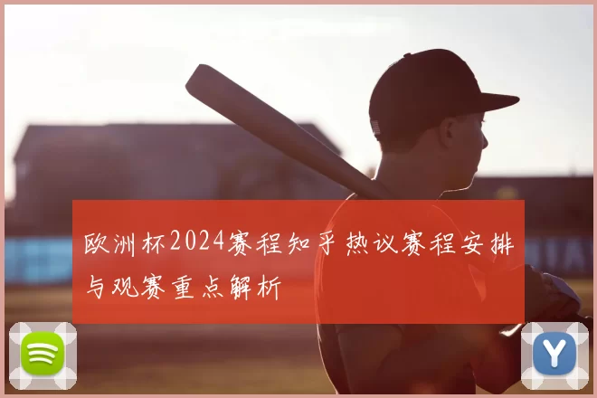 欧洲杯2024赛程知乎热议赛程安排与观赛重点解析