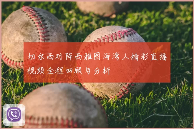 切尔西对阵西雅图海湾人精彩直播视频全程回顾与分析