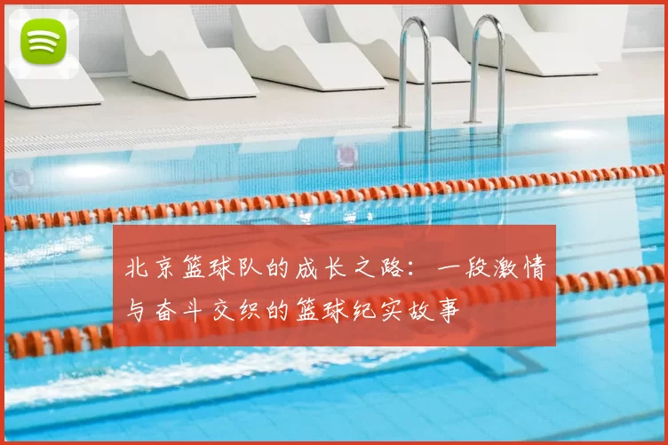 北京篮球队的成长之路：一段激情与奋斗交织的篮球纪实故事