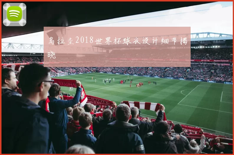 乌拉圭2018世界杯球衣设计细节揭晓