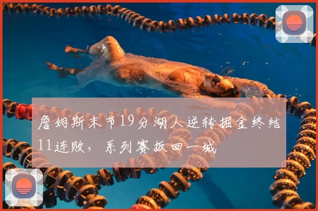 詹姆斯末节19分湖人逆转掘金终结11连败，系列赛扳回一城